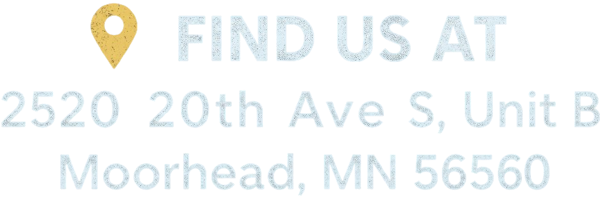 Find us at 2520 20th Ave S, Moorhead, MN 56560